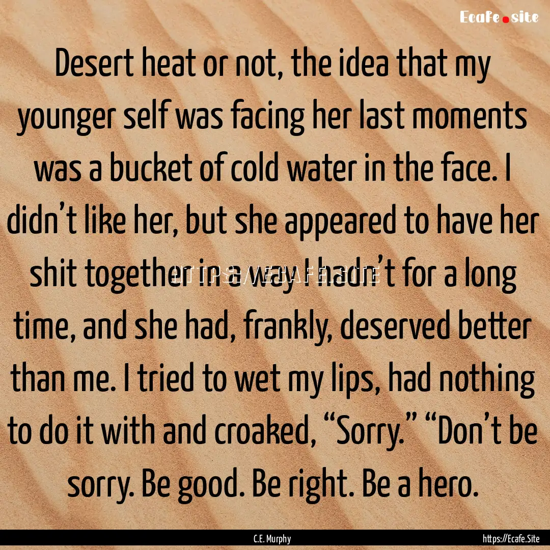 Desert heat or not, the idea that my younger.... : Quote by C.E. Murphy