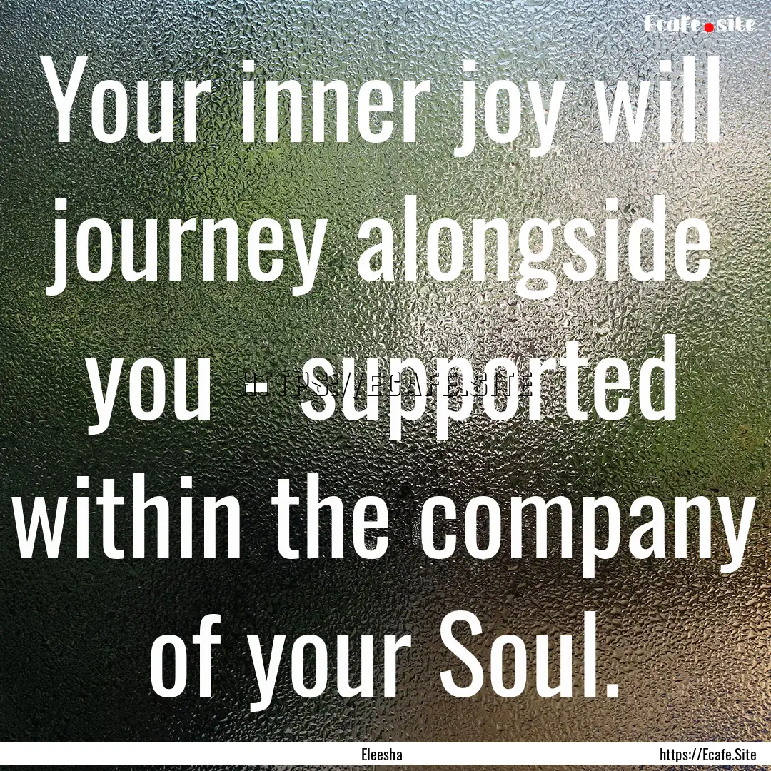 Your inner joy will journey alongside you.... : Quote by Eleesha