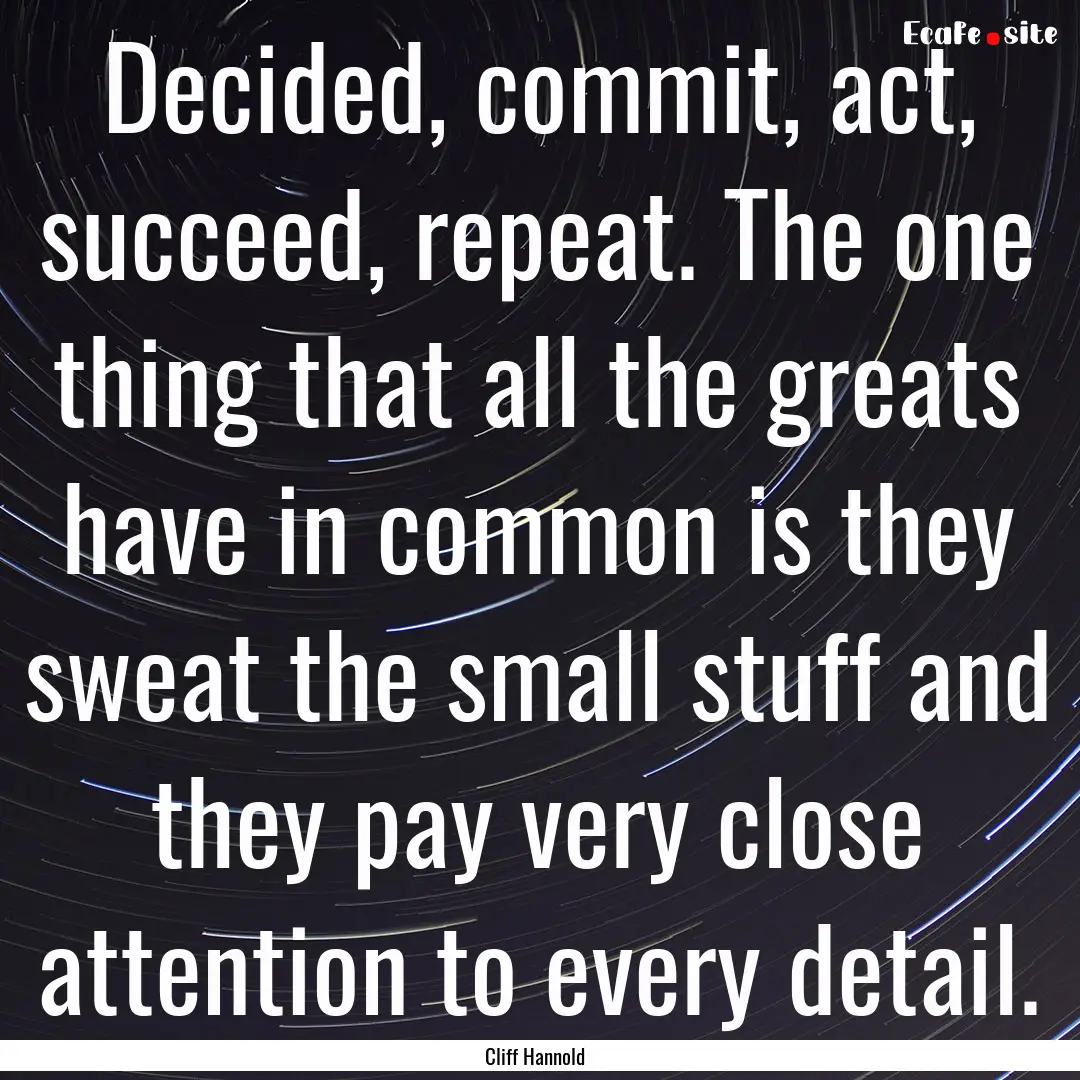 Decided, commit, act, succeed, repeat. The.... : Quote by Cliff Hannold