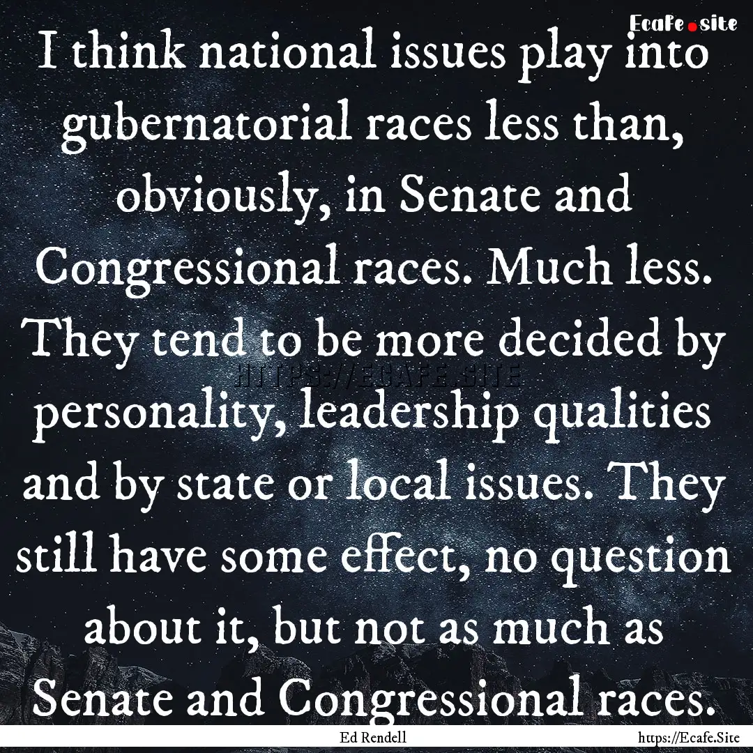 I think national issues play into gubernatorial.... : Quote by Ed Rendell