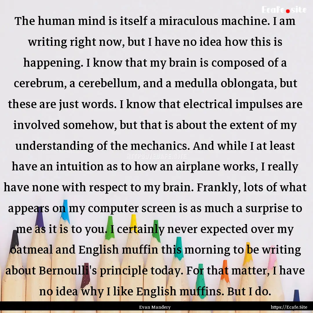 The human mind is itself a miraculous machine..... : Quote by Evan Mandery