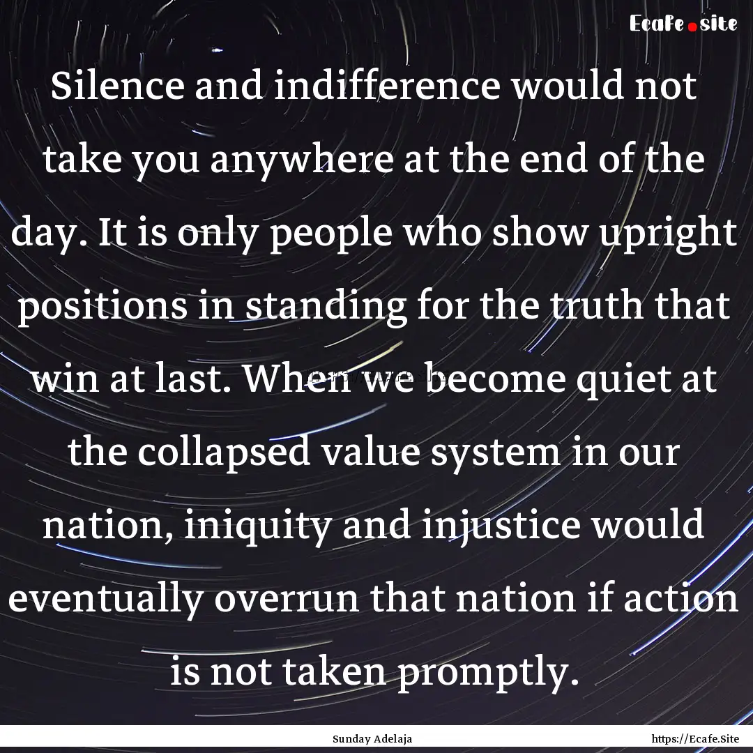 Silence and indifference would not take you.... : Quote by Sunday Adelaja