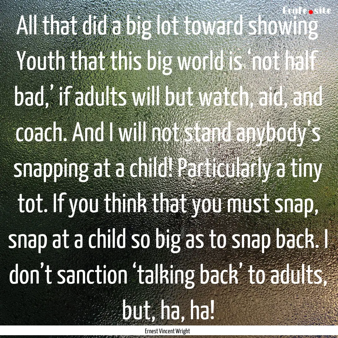 All that did a big lot toward showing Youth.... : Quote by Ernest Vincent Wright