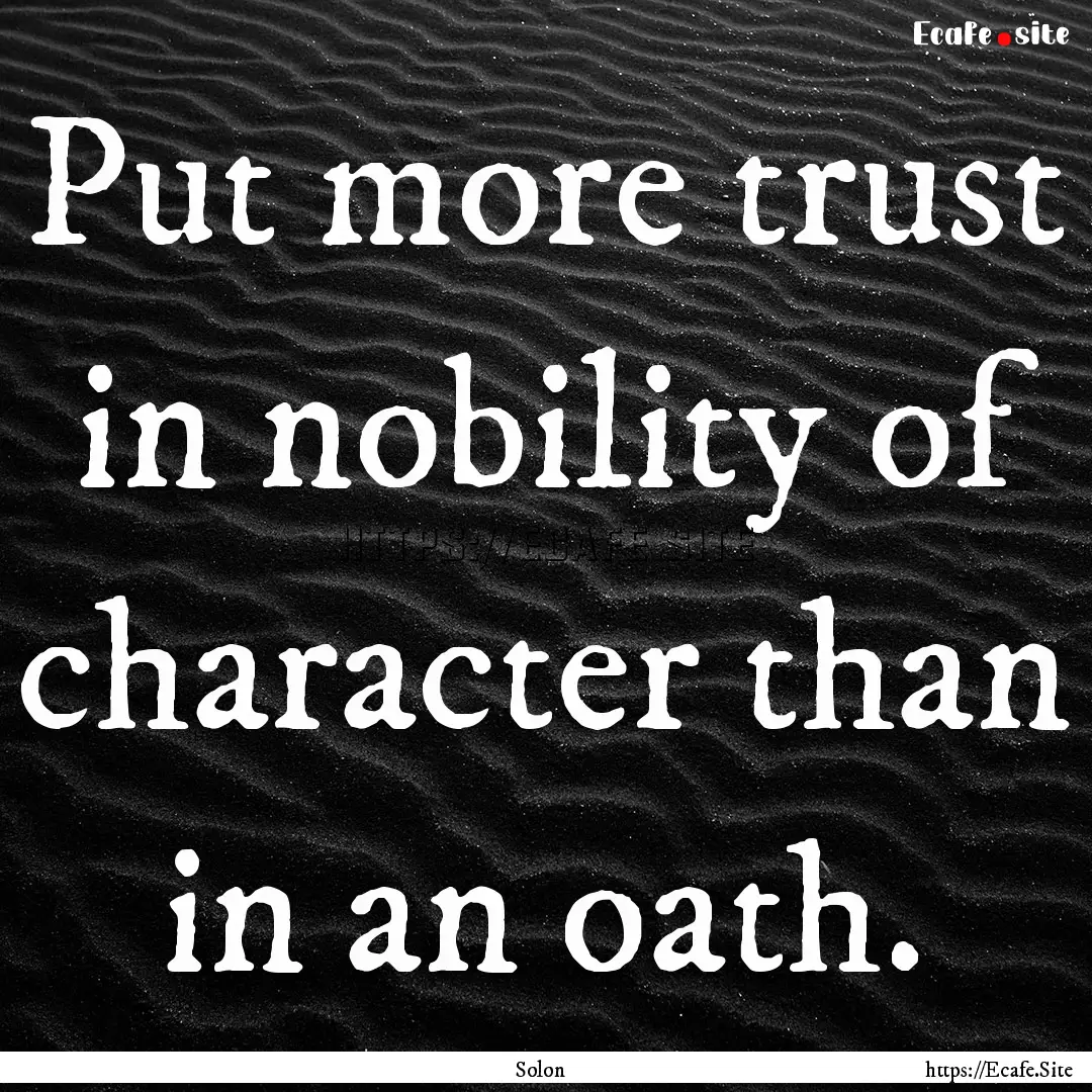 Put more trust in nobility of character than.... : Quote by Solon