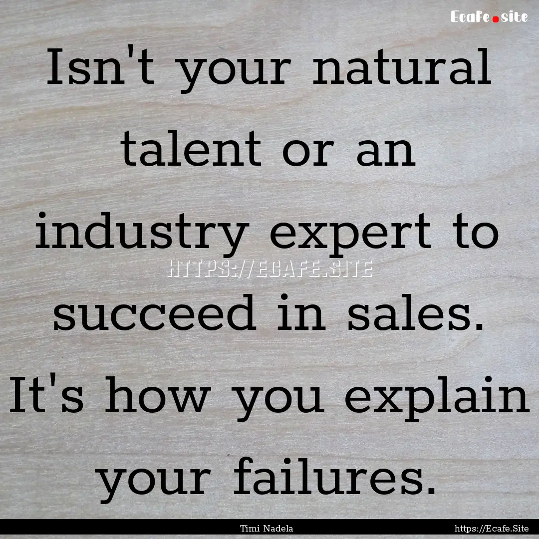 Isn't your natural talent or an industry.... : Quote by Timi Nadela