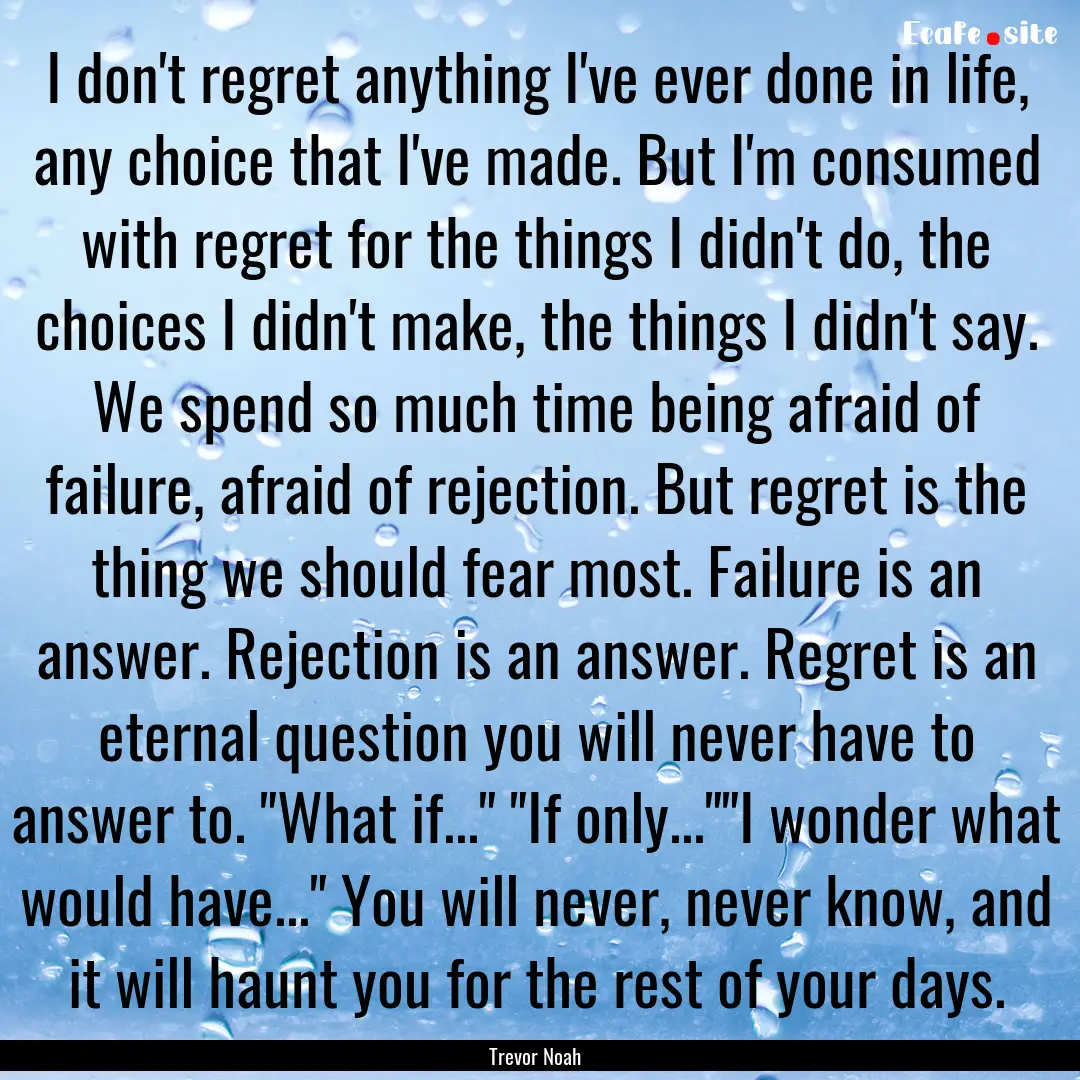 I don't regret anything I've ever done in.... : Quote by Trevor Noah