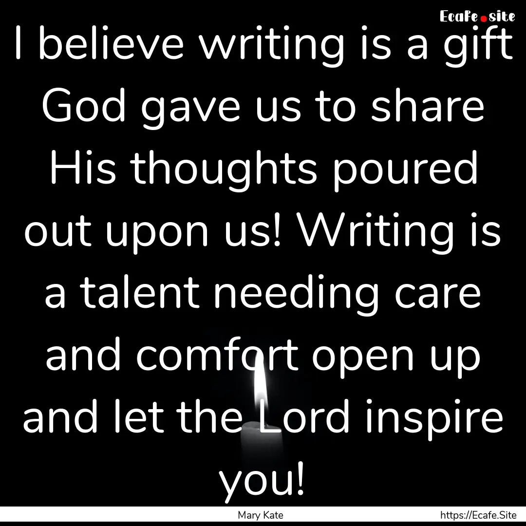 I believe writing is a gift God gave us to.... : Quote by Mary Kate