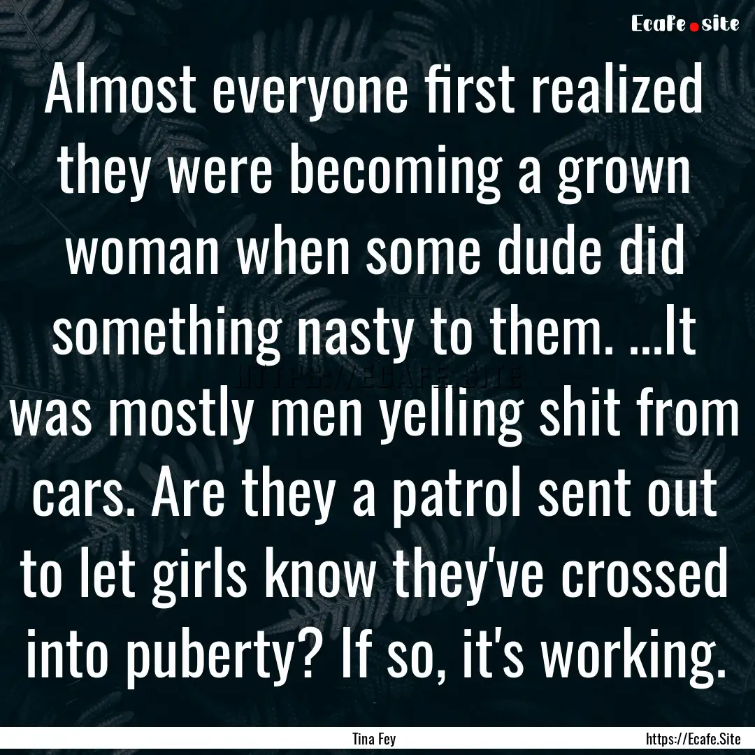 Almost everyone first realized they were.... : Quote by Tina Fey