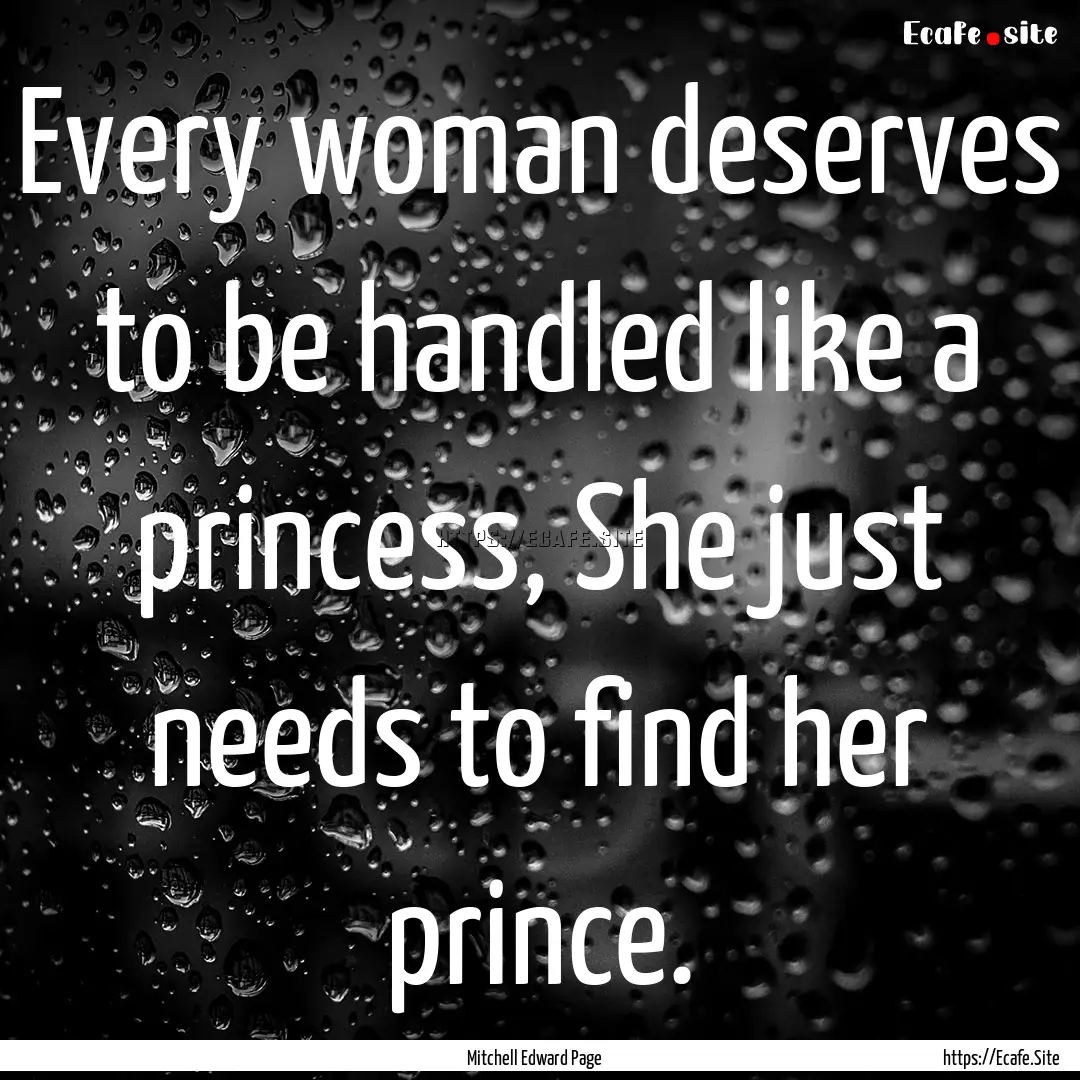 Every woman deserves to be handled like a.... : Quote by Mitchell Edward Page