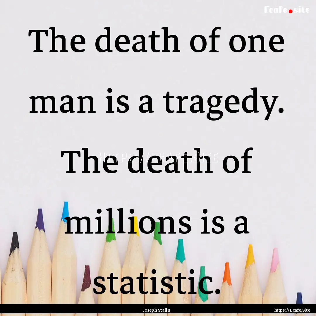 The death of one man is a tragedy. The death.... : Quote by Joseph Stalin