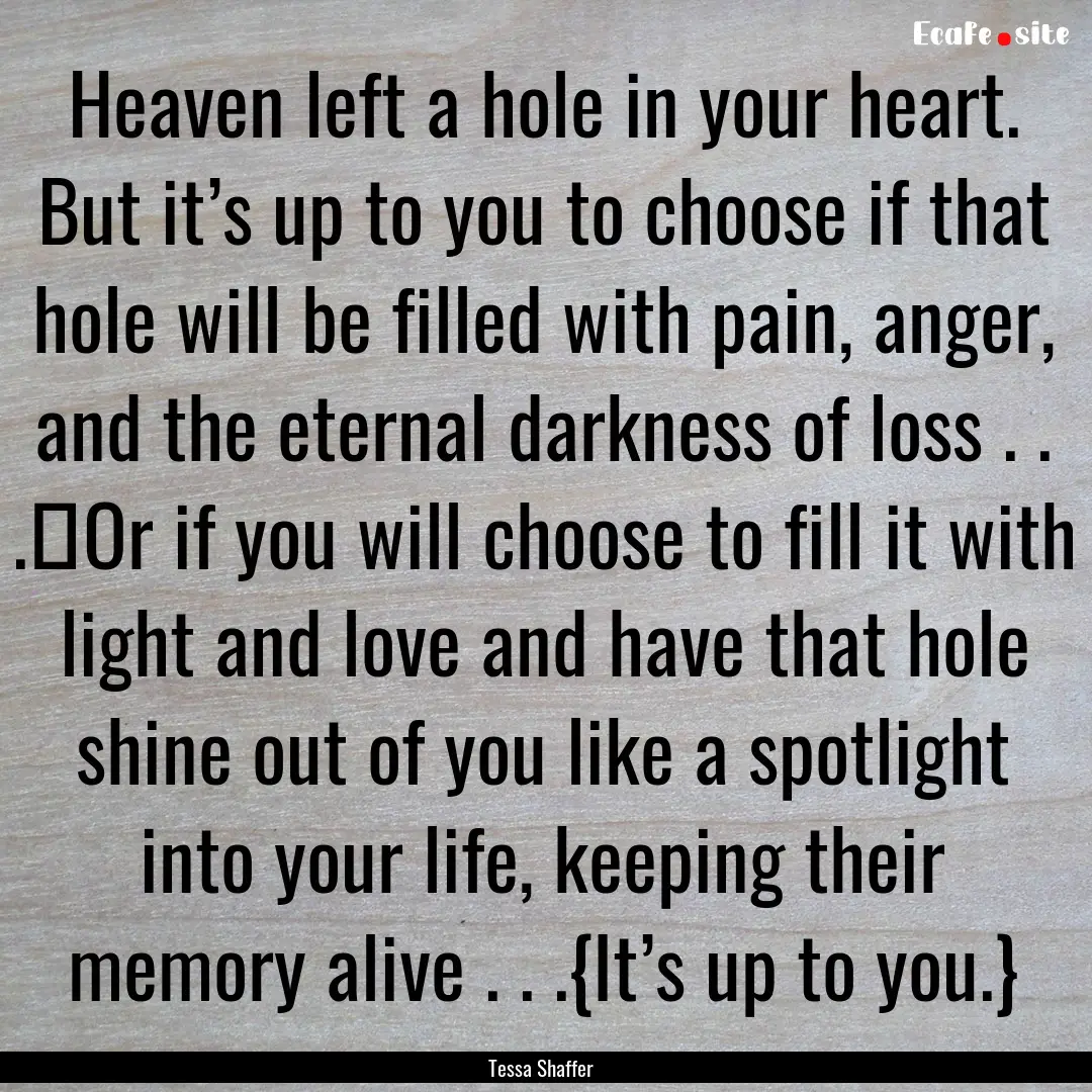 Heaven left a hole in your heart. But it’s.... : Quote by Tessa Shaffer