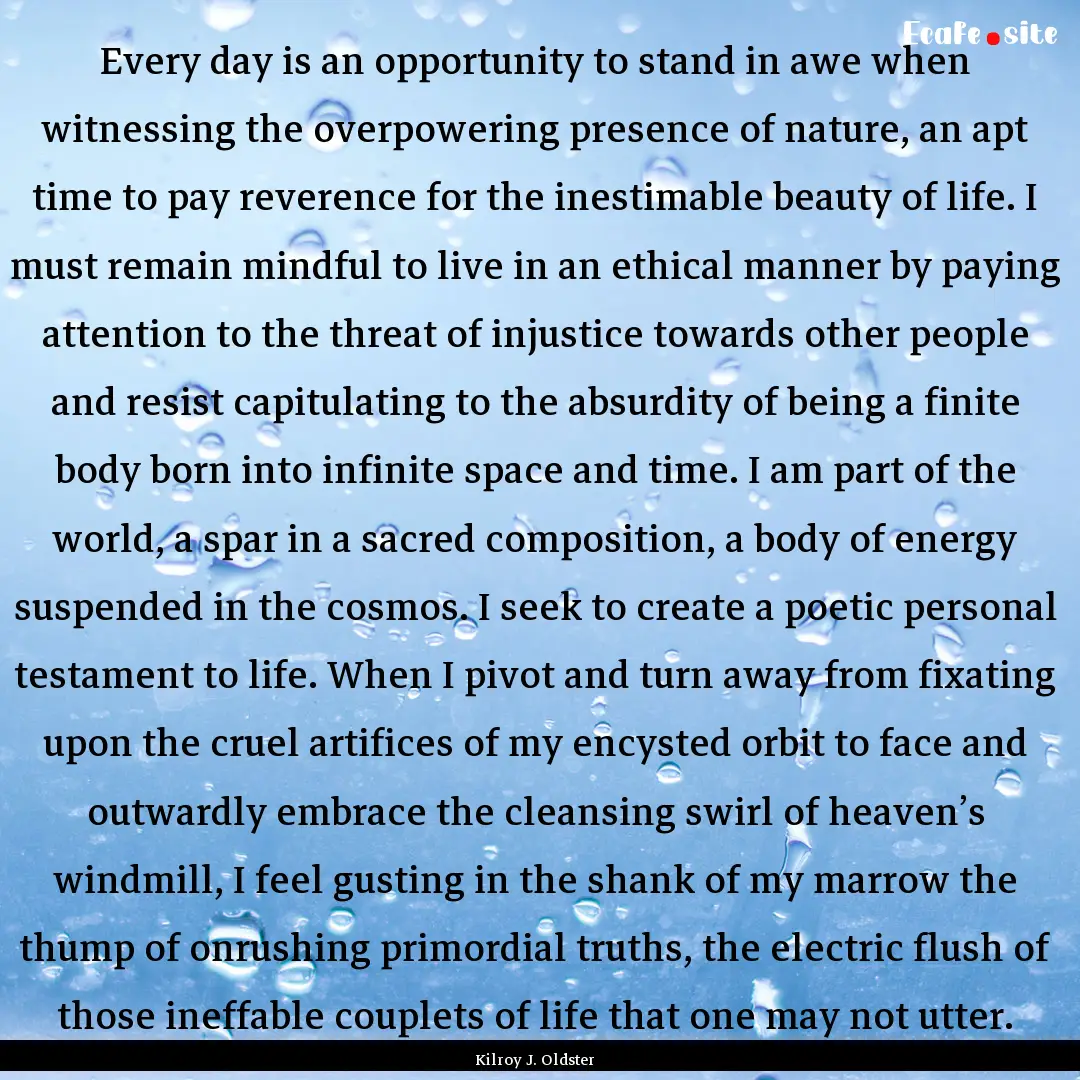 Every day is an opportunity to stand in awe.... : Quote by Kilroy J. Oldster