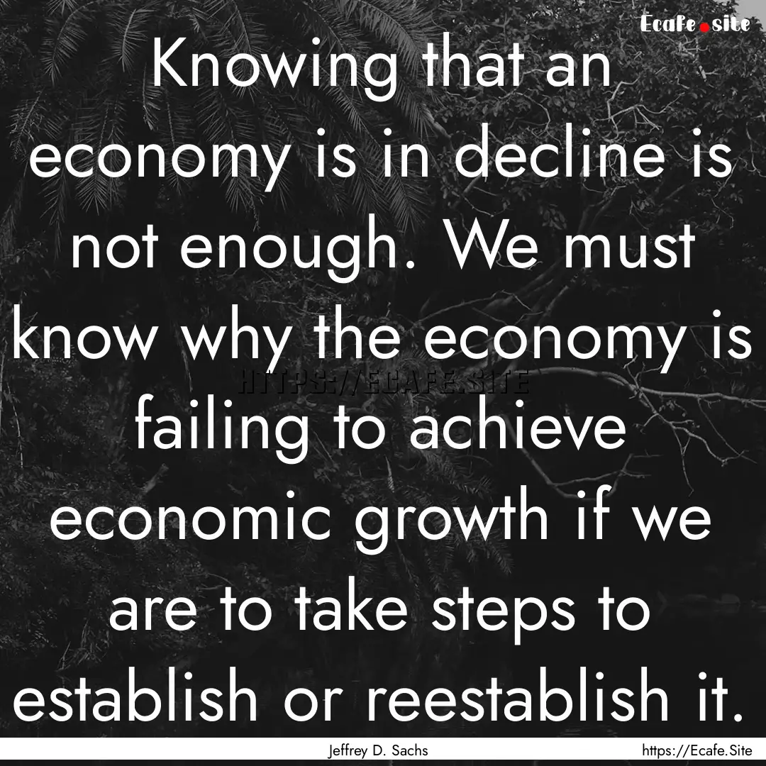 Knowing that an economy is in decline is.... : Quote by Jeffrey D. Sachs