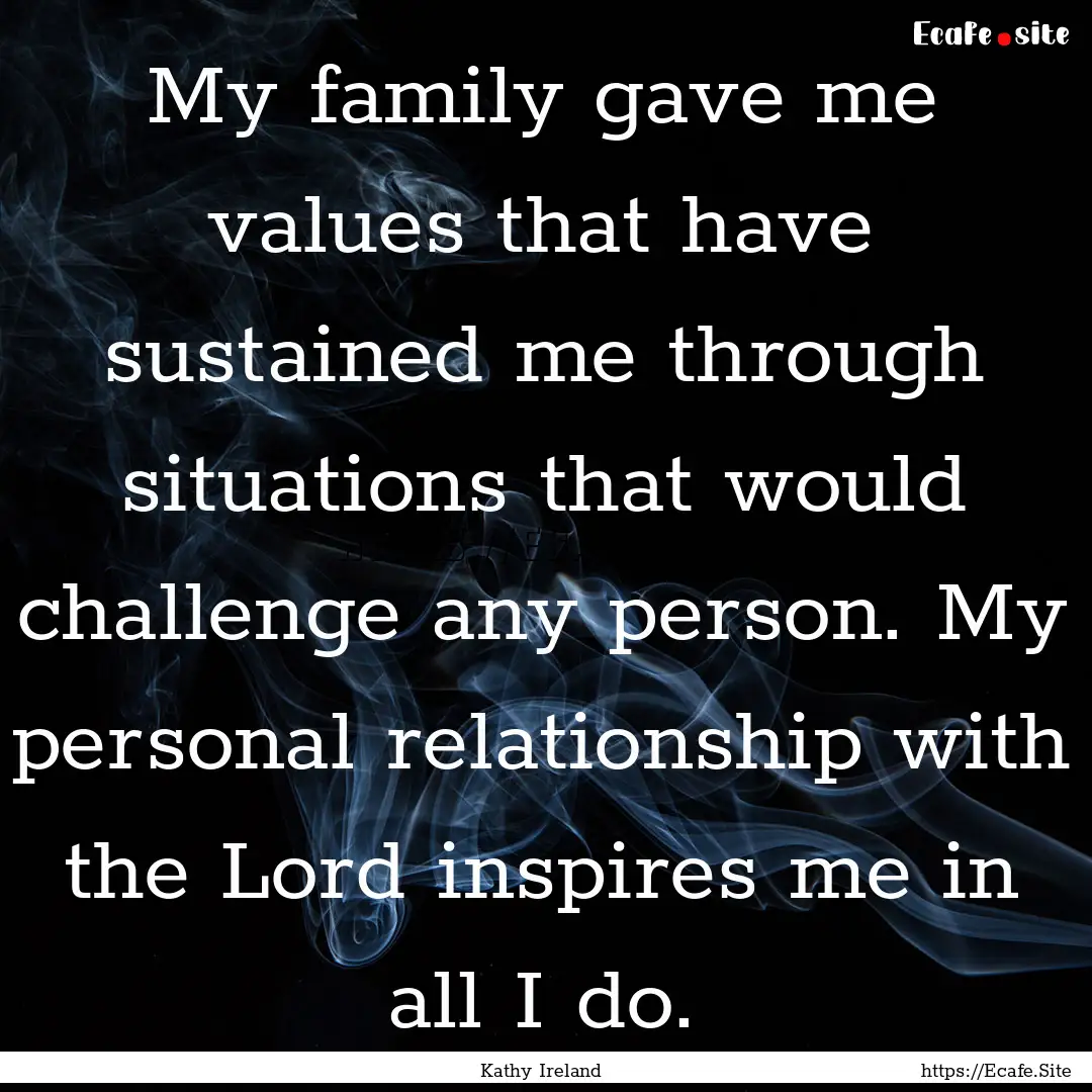 My family gave me values that have sustained.... : Quote by Kathy Ireland