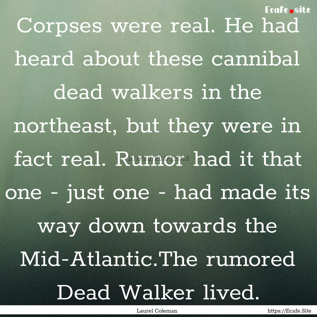 Corpses were real. He had heard about these.... : Quote by Laurel Coleman