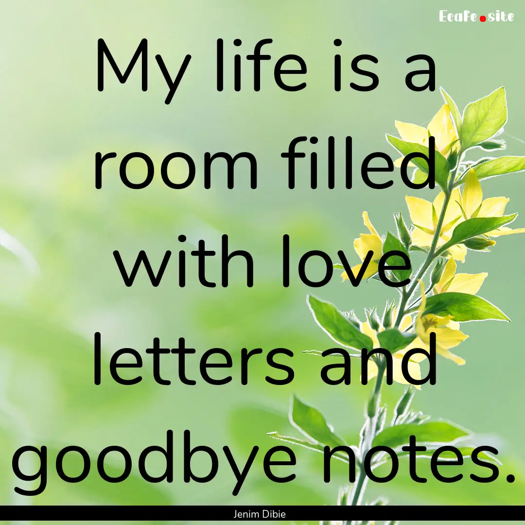 My life is a room filled with love letters.... : Quote by Jenim Dibie