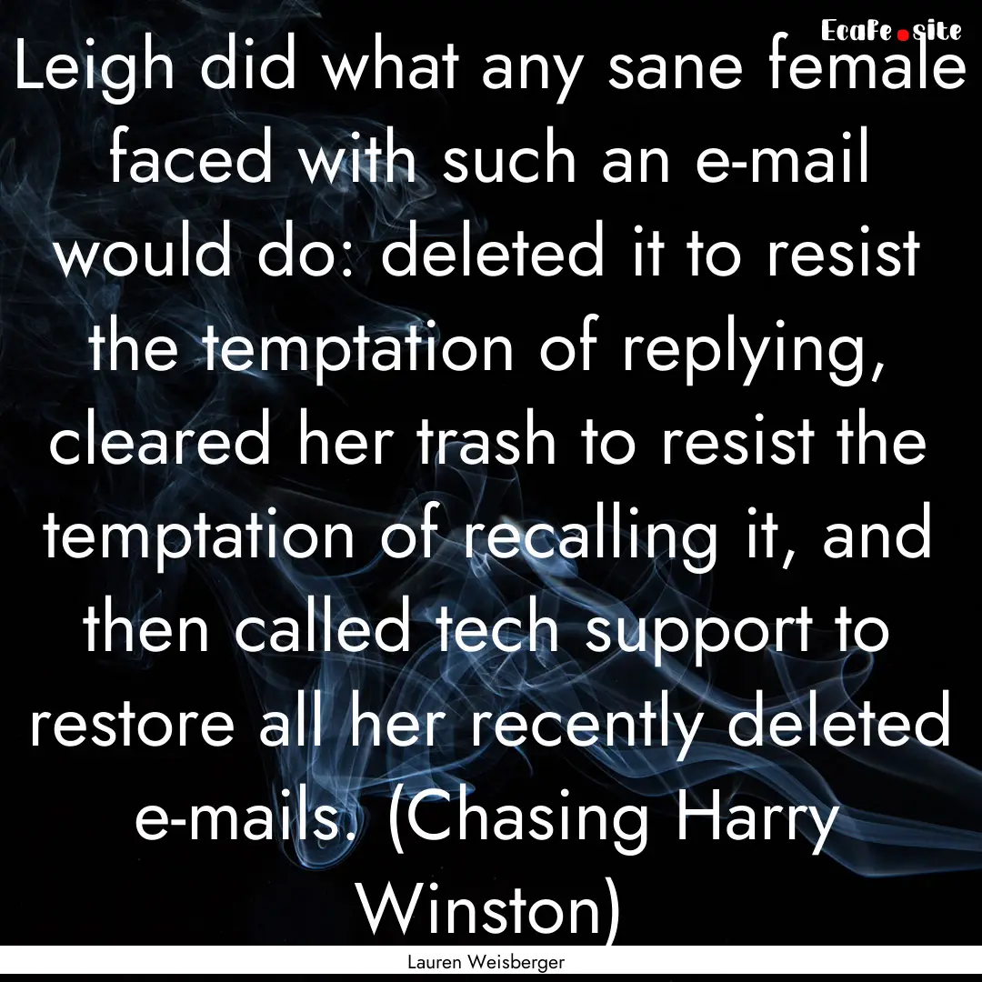 Leigh did what any sane female faced with.... : Quote by Lauren Weisberger