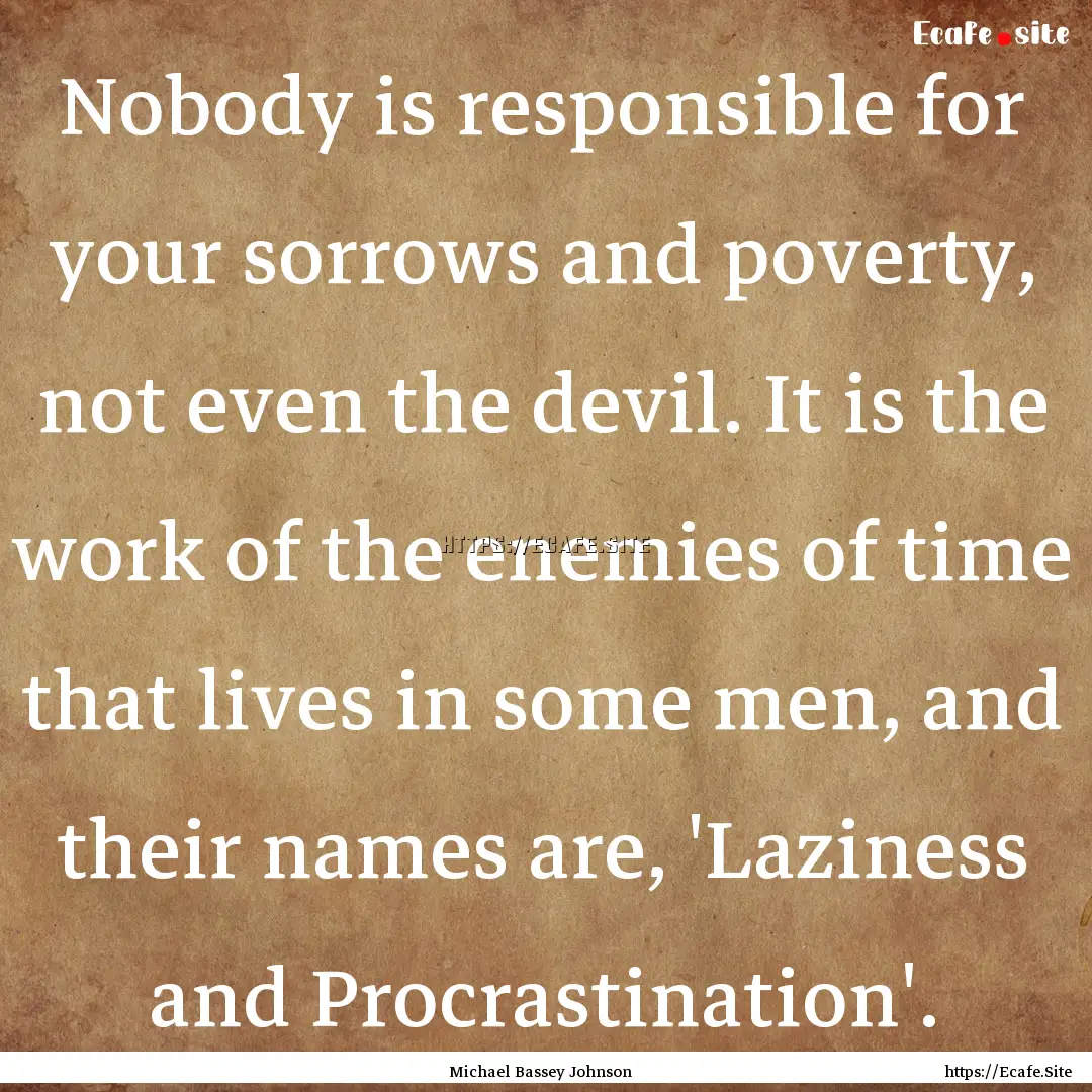 Nobody is responsible for your sorrows and.... : Quote by Michael Bassey Johnson