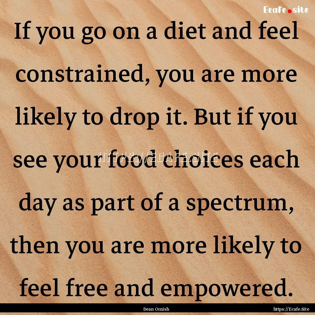 If you go on a diet and feel constrained,.... : Quote by Dean Ornish