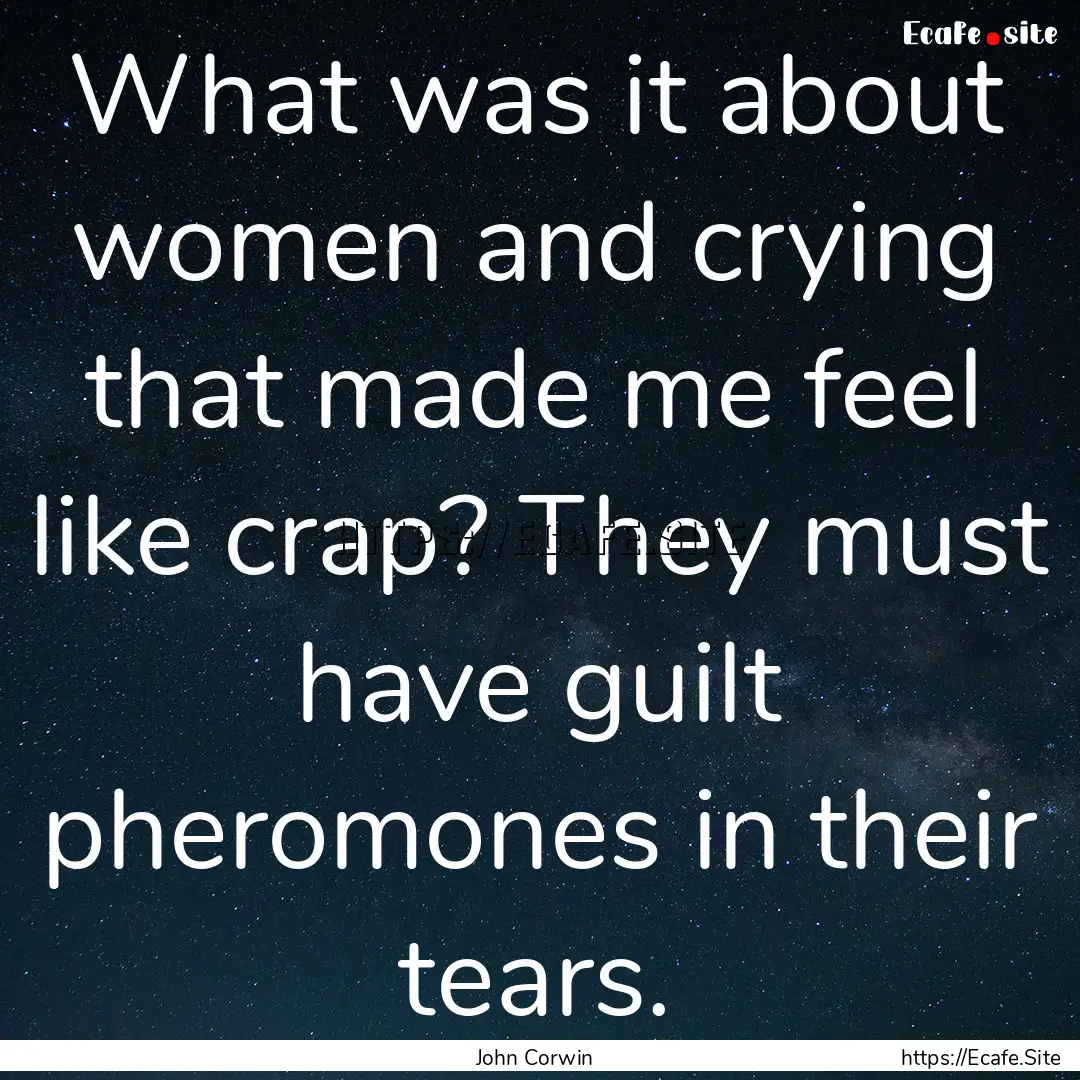 What was it about women and crying that made.... : Quote by John Corwin