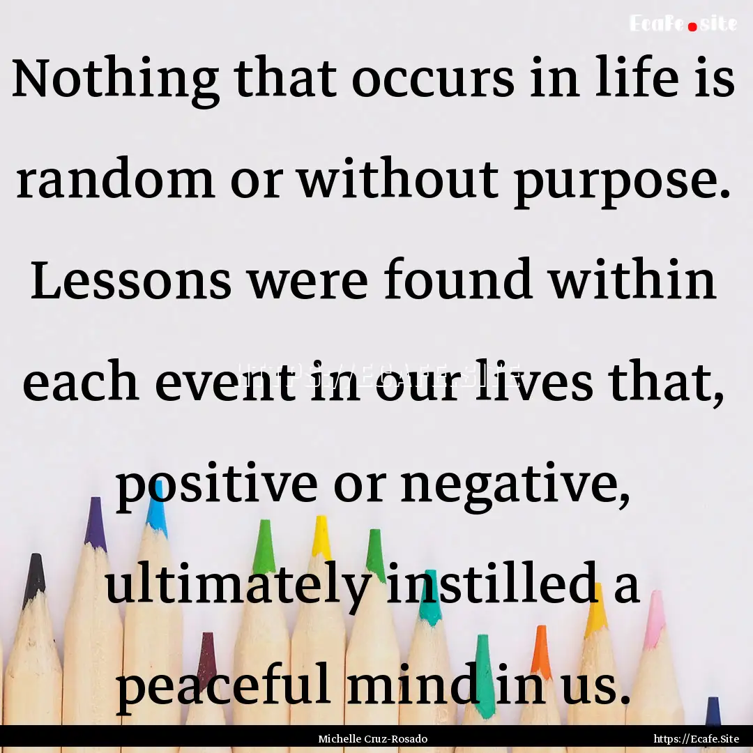 Nothing that occurs in life is random or.... : Quote by Michelle Cruz-Rosado