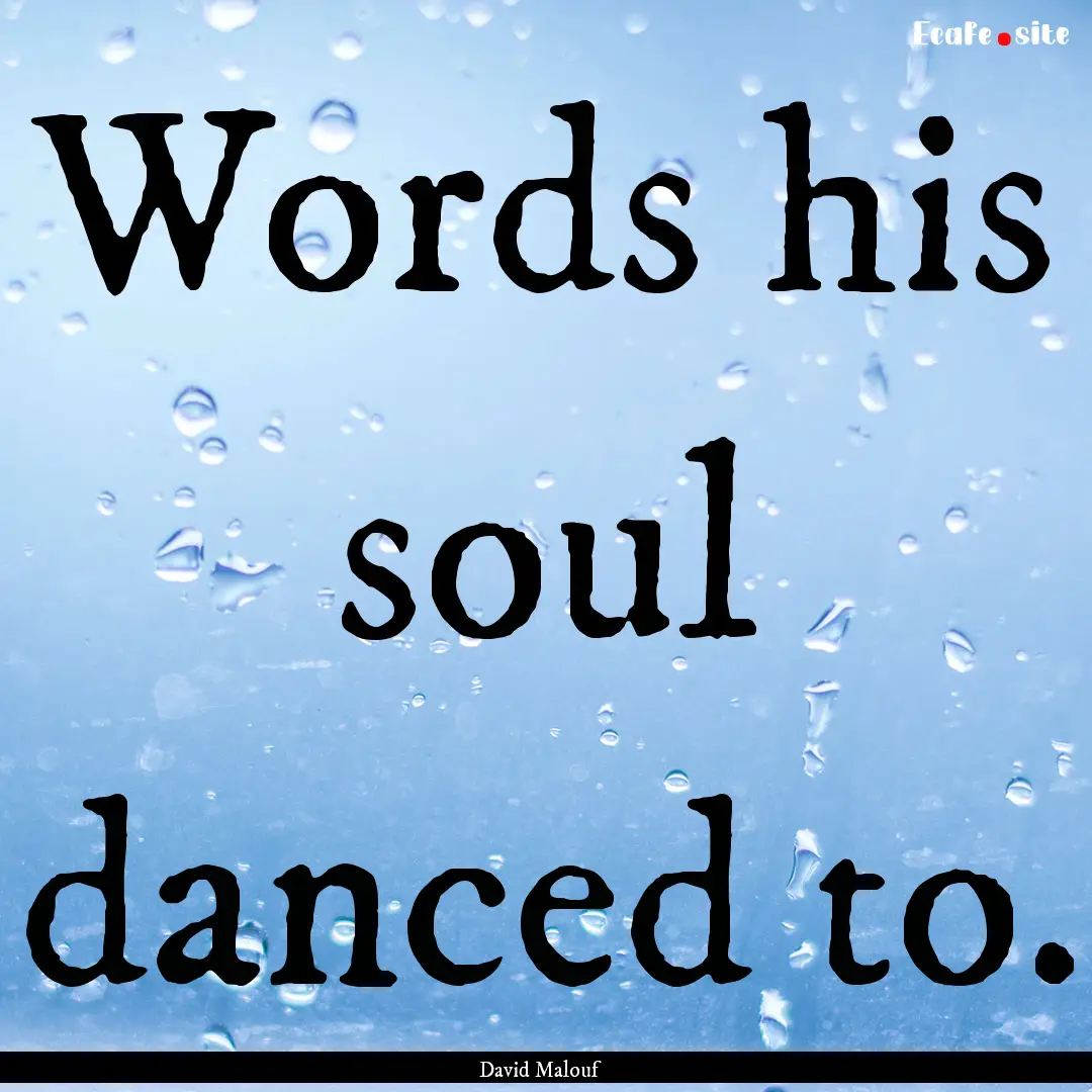 Words his soul danced to. : Quote by David Malouf