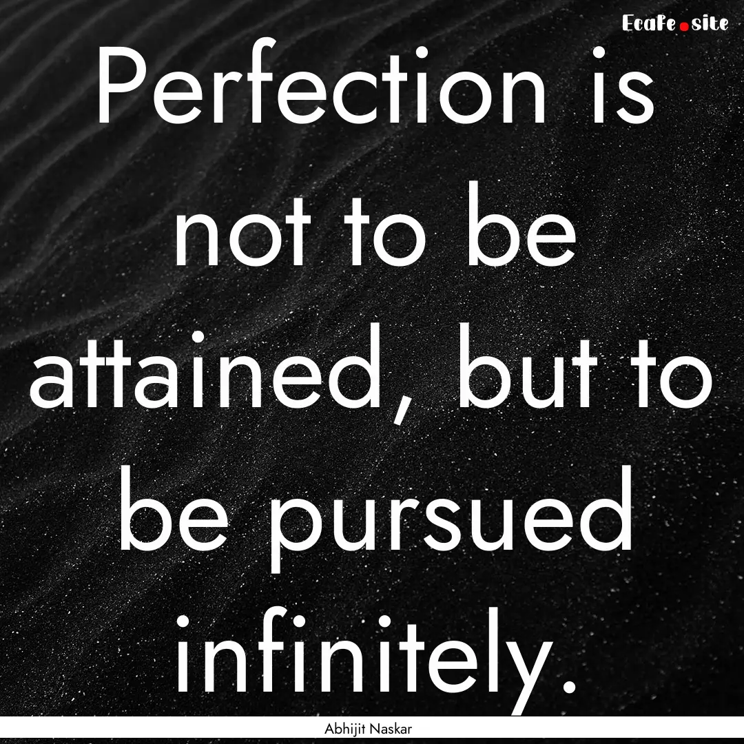 Perfection is not to be attained, but to.... : Quote by Abhijit Naskar