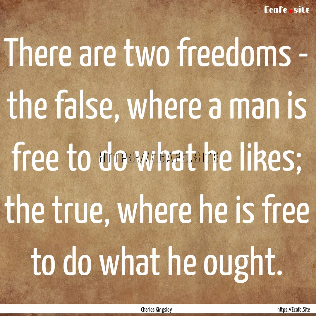 There are two freedoms - the false, where.... : Quote by Charles Kingsley