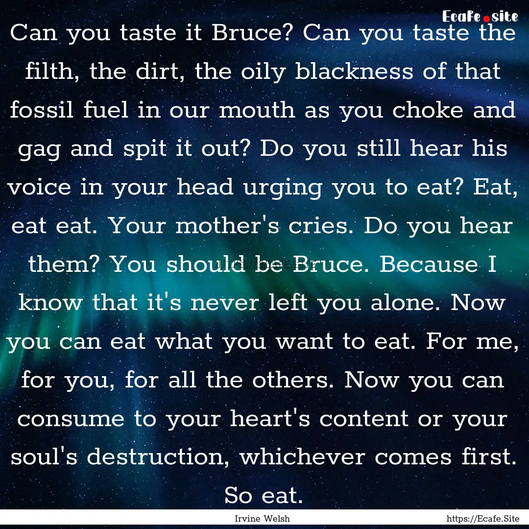 Can you taste it Bruce? Can you taste the.... : Quote by Irvine Welsh