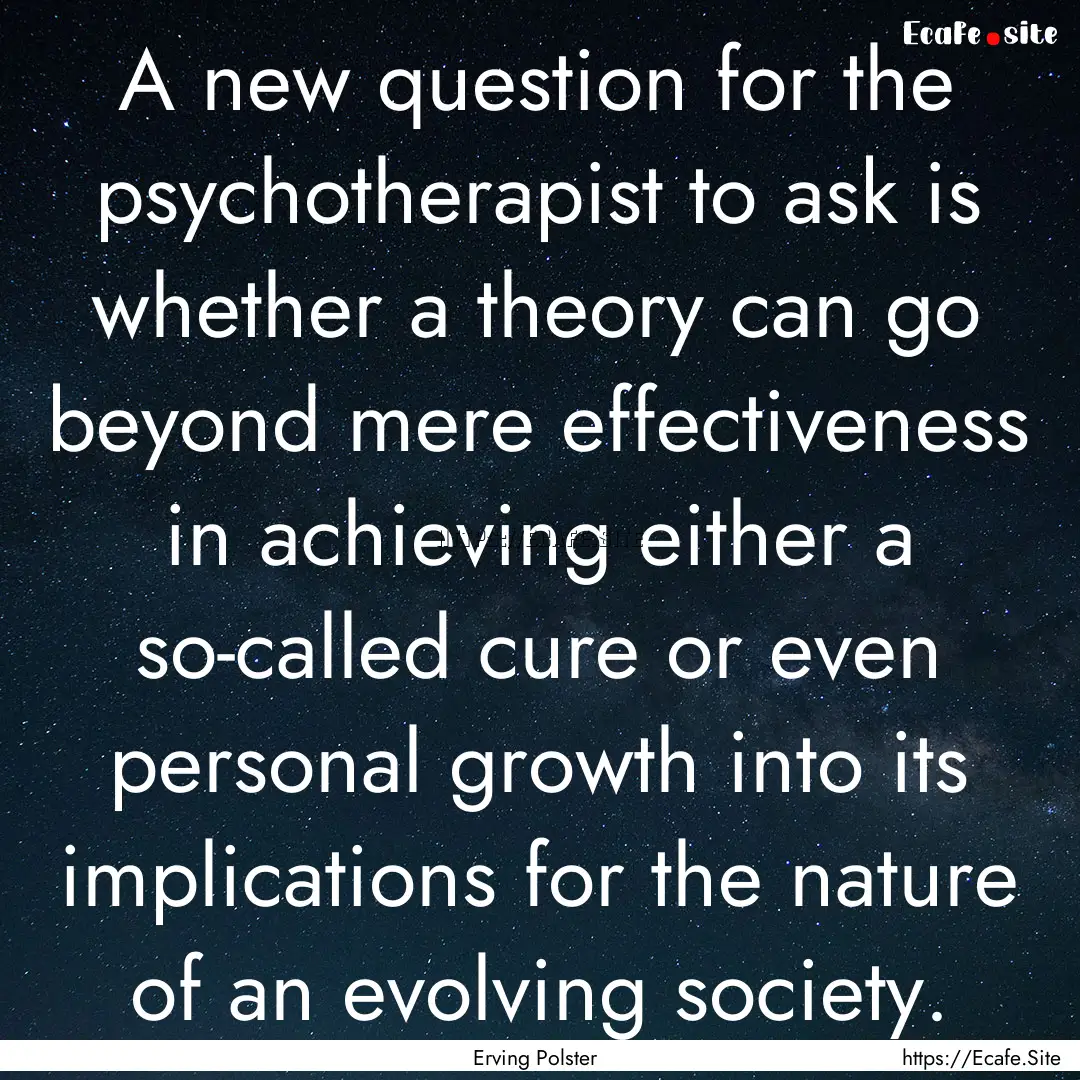 A new question for the psychotherapist to.... : Quote by Erving Polster