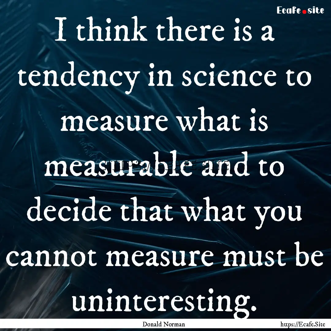 I think there is a tendency in science to.... : Quote by Donald Norman