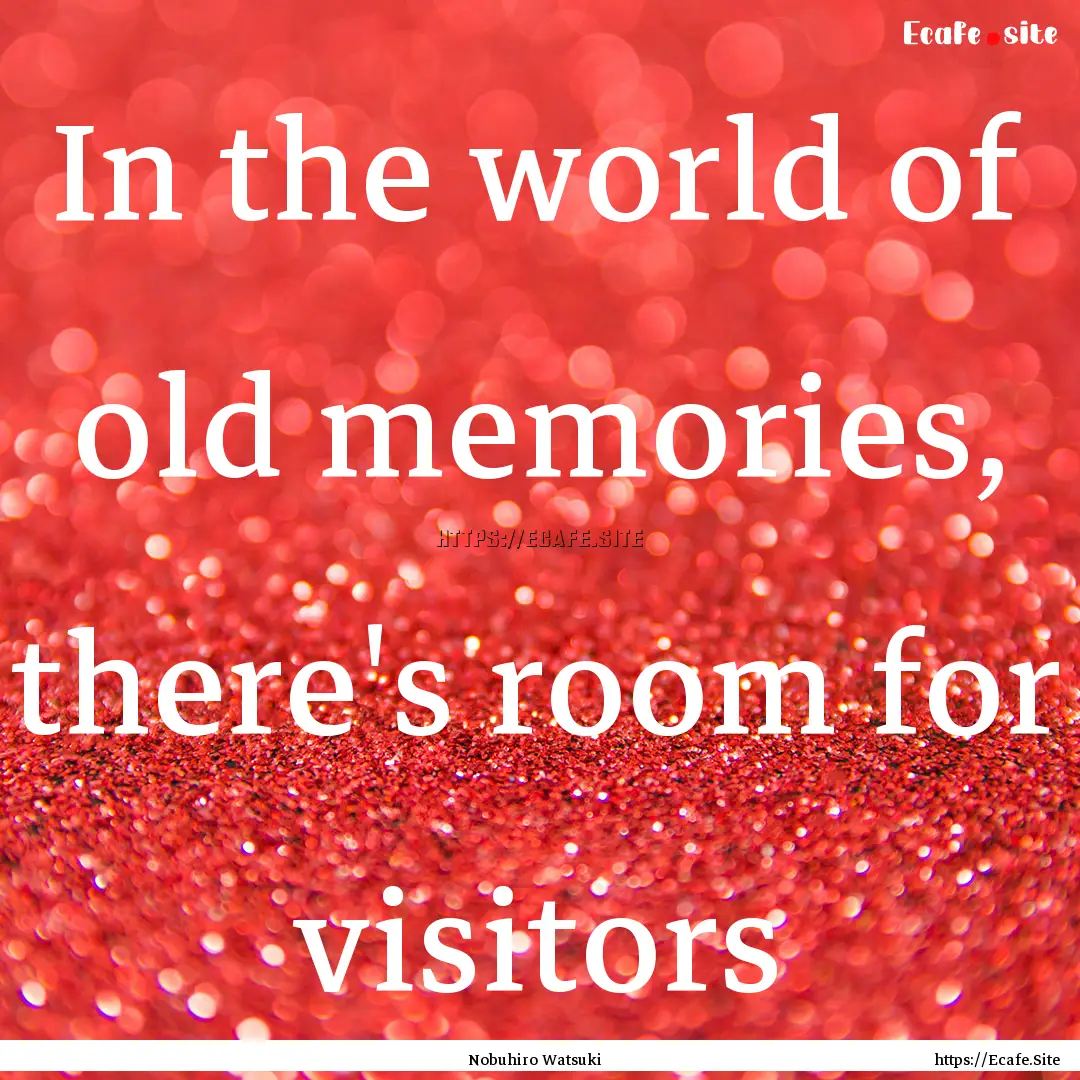 In the world of old memories, there's room.... : Quote by Nobuhiro Watsuki