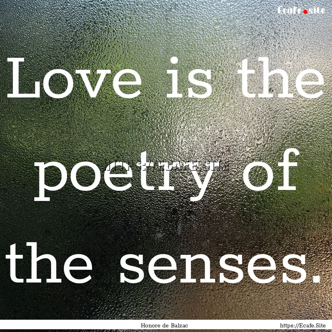 Love is the poetry of the senses. : Quote by Honore de Balzac