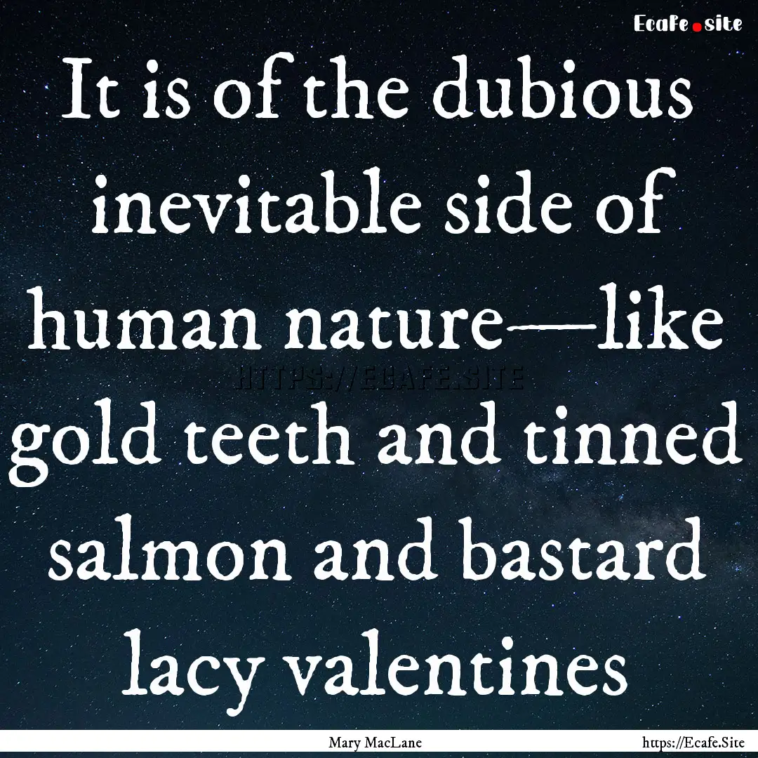 It is of the dubious inevitable side of human.... : Quote by Mary MacLane