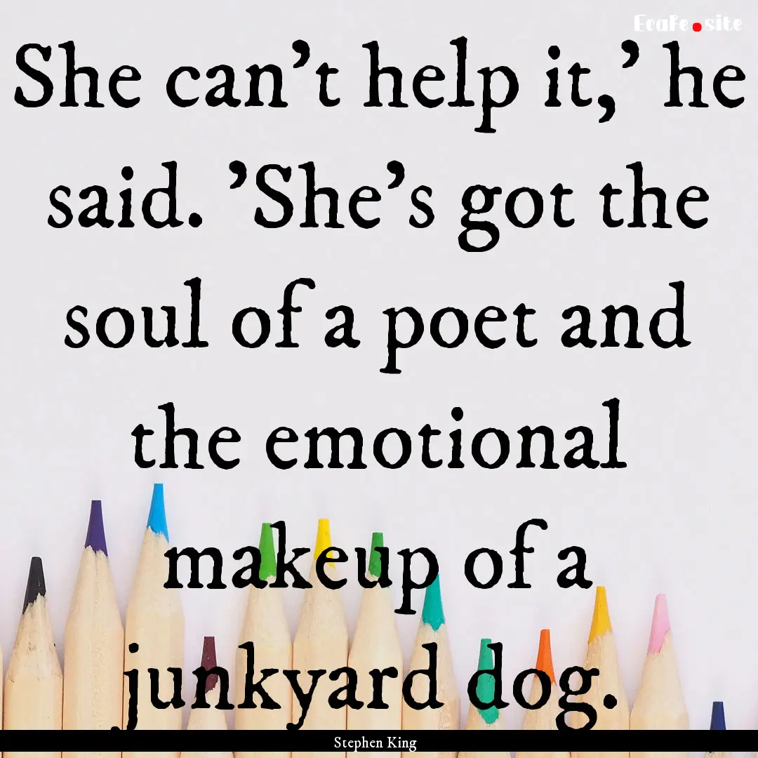 She can't help it,' he said. 'She's got the.... : Quote by Stephen King