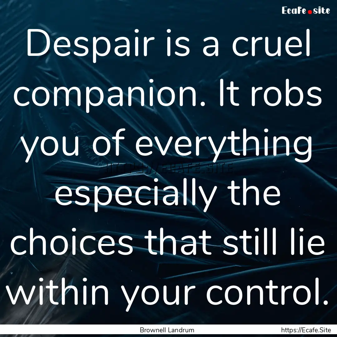 Despair is a cruel companion. It robs you.... : Quote by Brownell Landrum