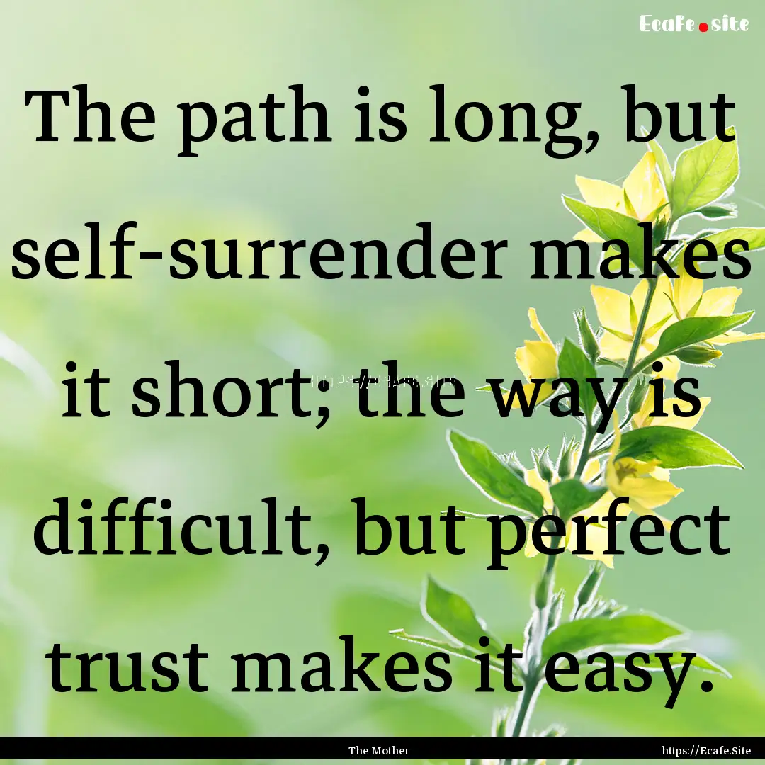 The path is long, but self-surrender makes.... : Quote by The Mother