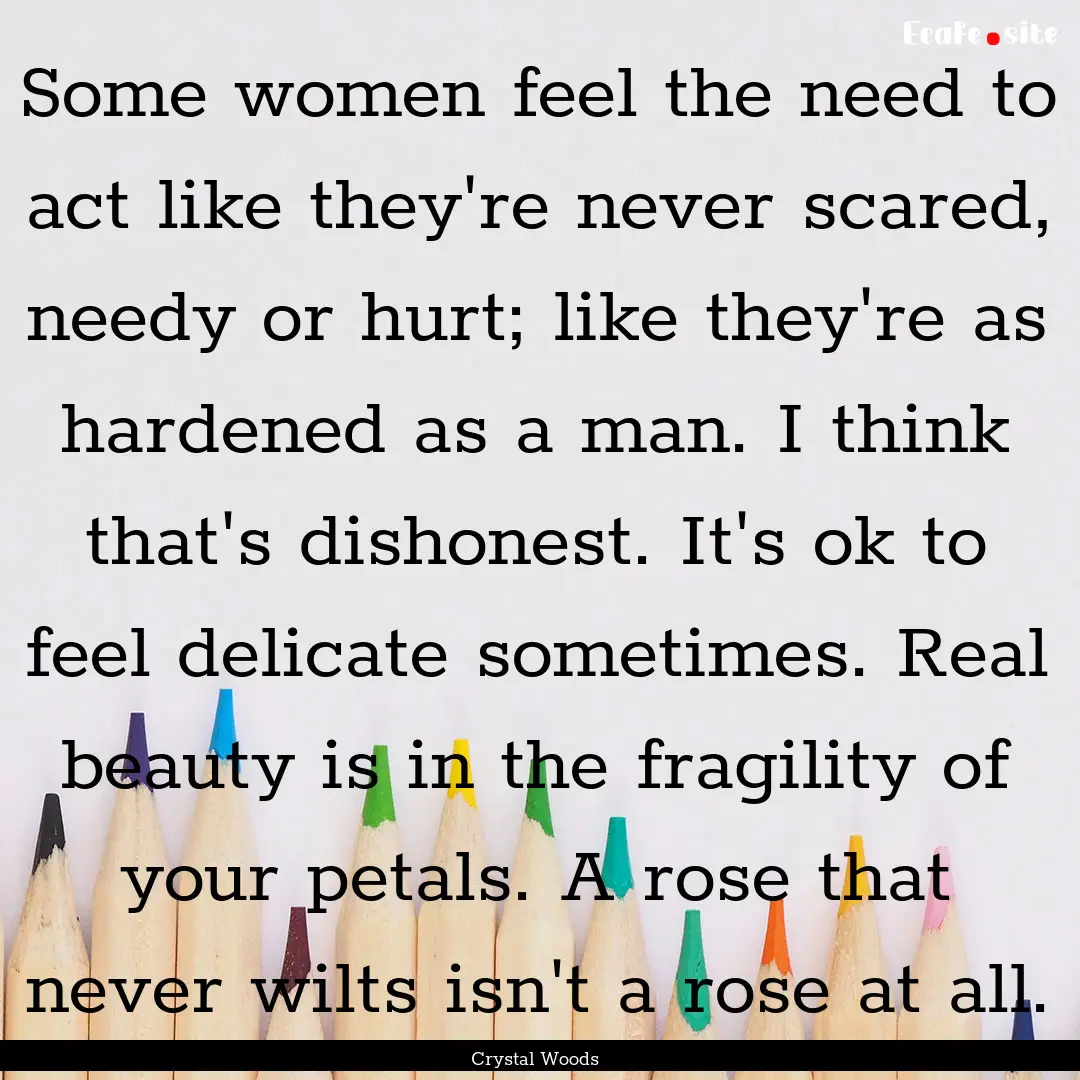 Some women feel the need to act like they're.... : Quote by Crystal Woods