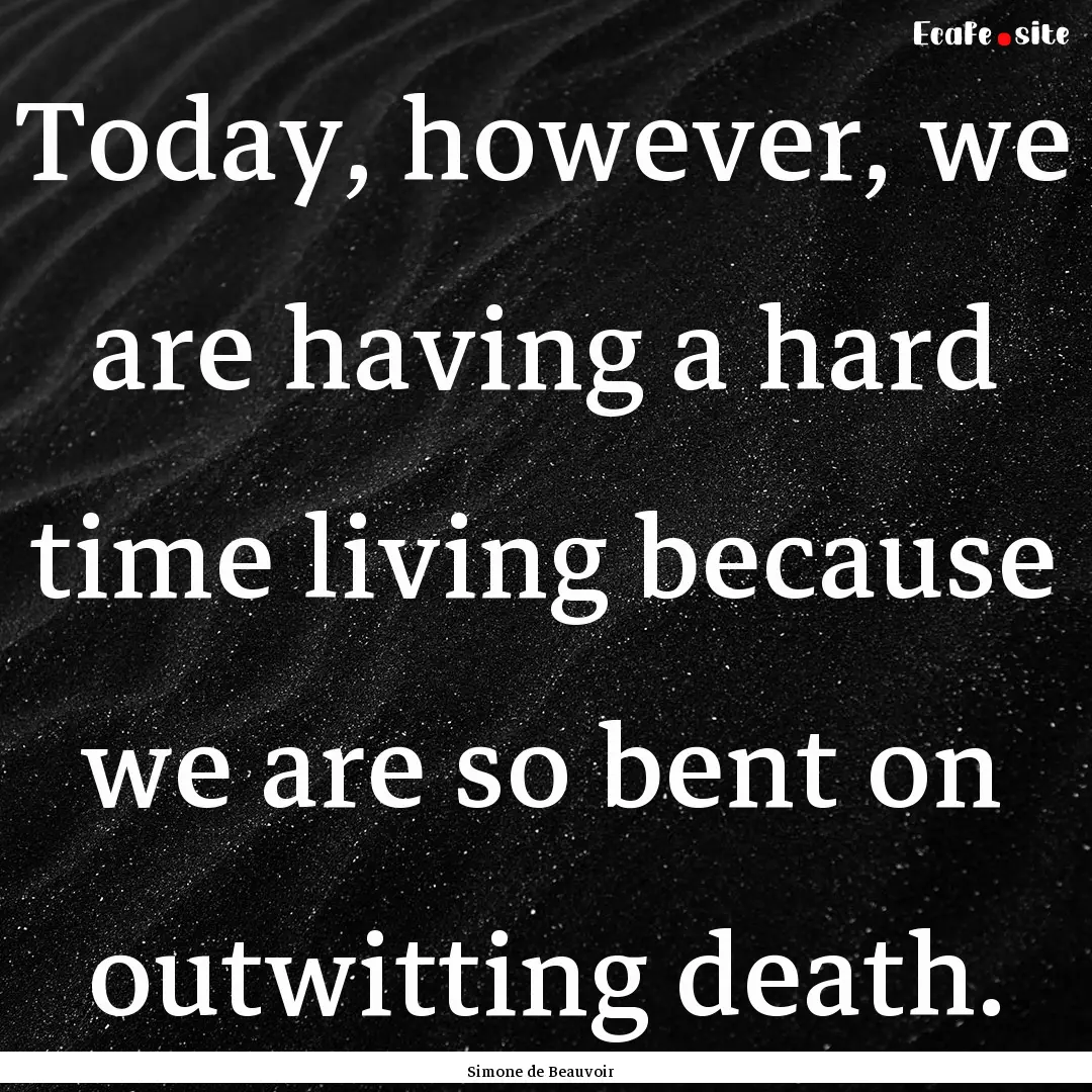 Today, however, we are having a hard time.... : Quote by Simone de Beauvoir