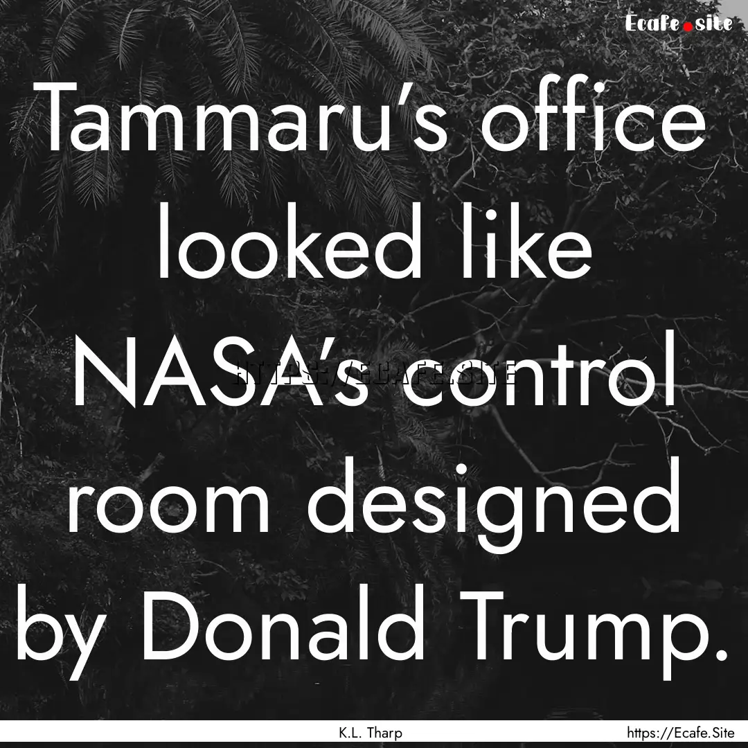 Tammaru’s office looked like NASA’s control.... : Quote by K.L. Tharp