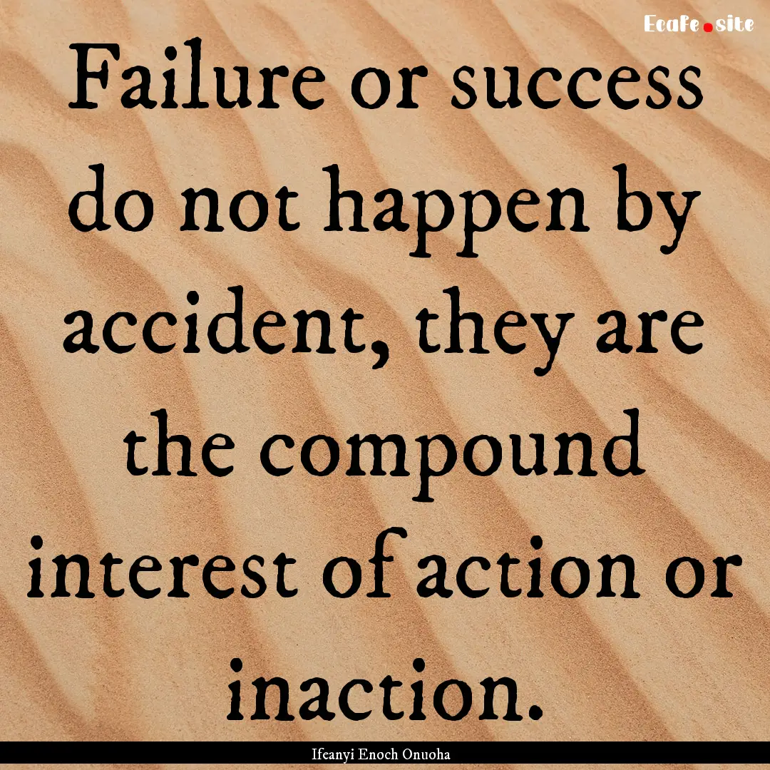 Failure or success do not happen by accident,.... : Quote by Ifeanyi Enoch Onuoha