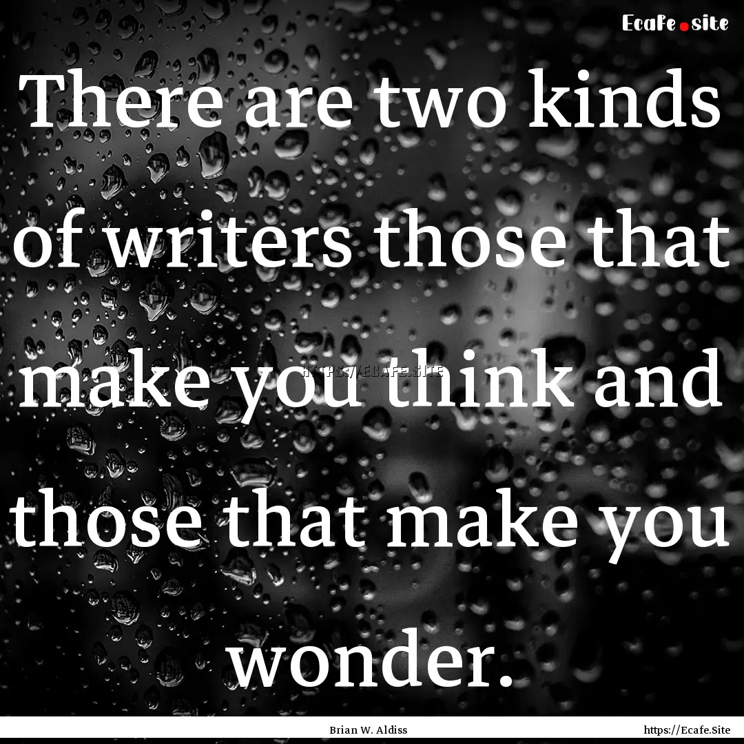 There are two kinds of writers those that.... : Quote by Brian W. Aldiss