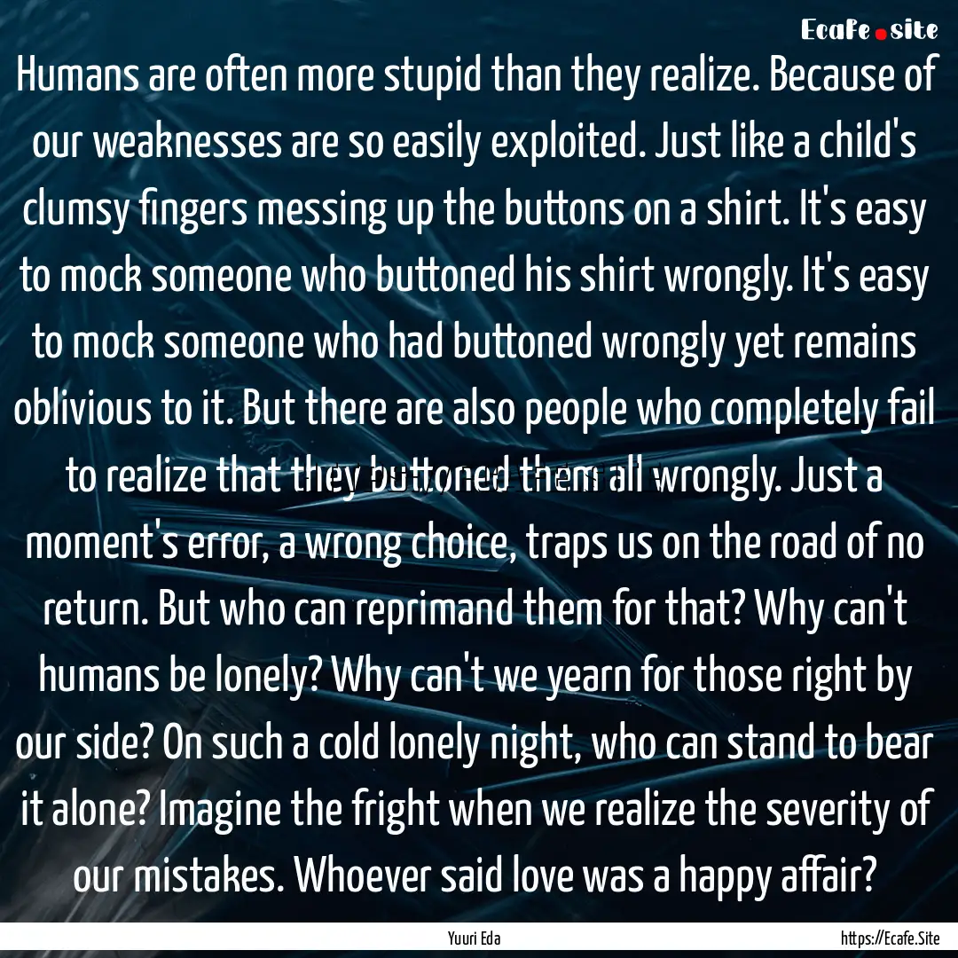 Humans are often more stupid than they realize..... : Quote by Yuuri Eda