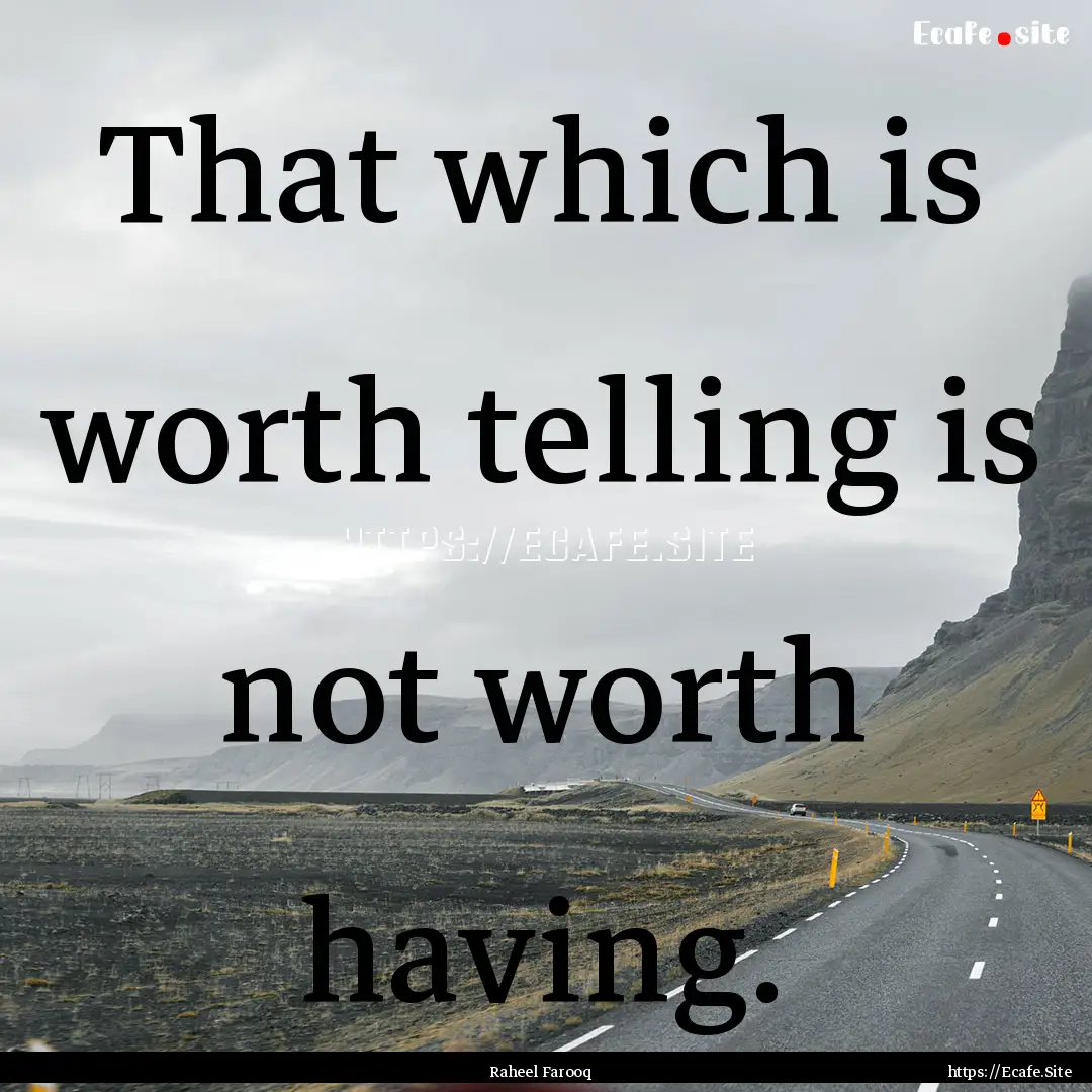 That which is worth telling is not worth.... : Quote by Raheel Farooq