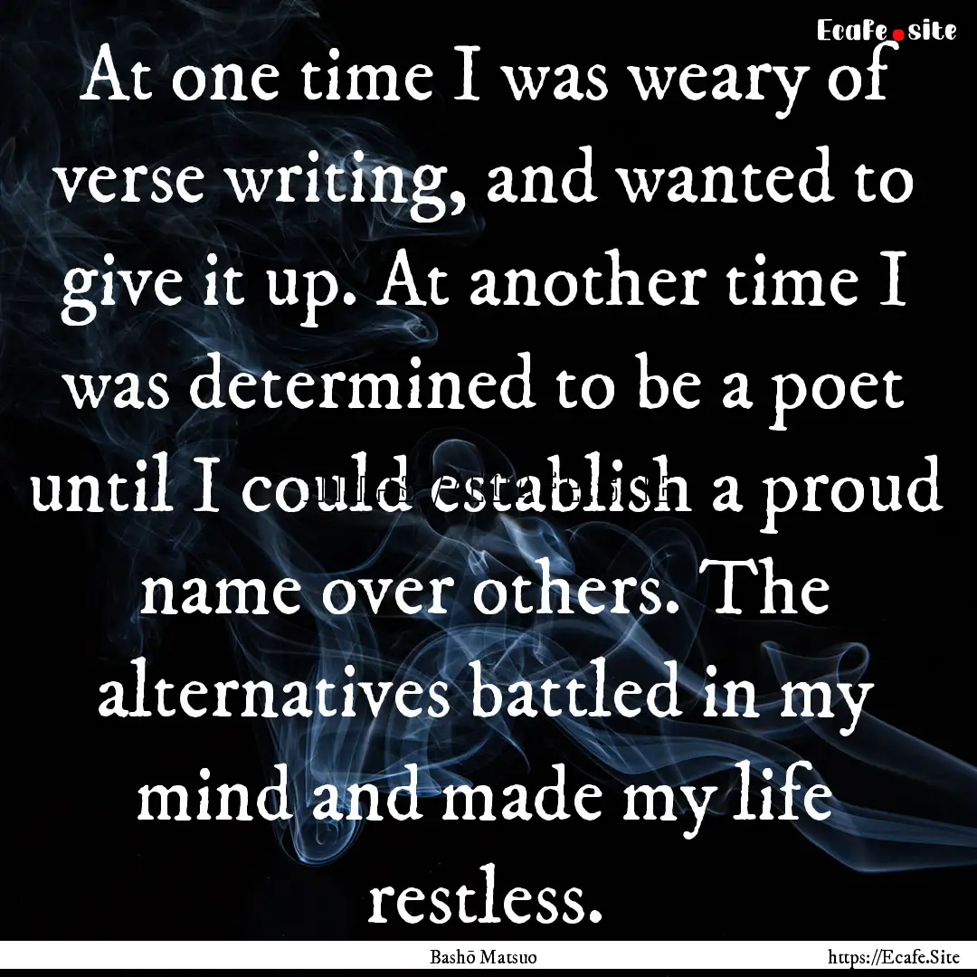 At one time I was weary of verse writing,.... : Quote by Bashō Matsuo