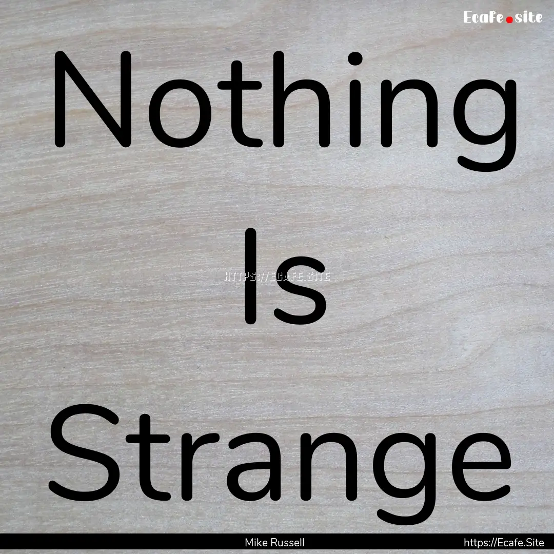 Nothing Is Strange : Quote by Mike Russell