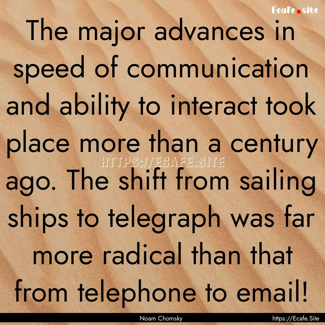 The major advances in speed of communication.... : Quote by Noam Chomsky