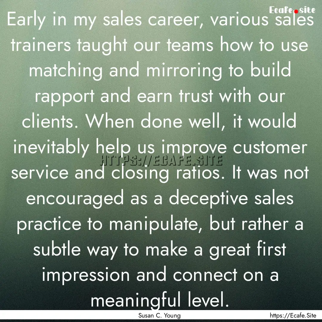 Early in my sales career, various sales trainers.... : Quote by Susan C. Young