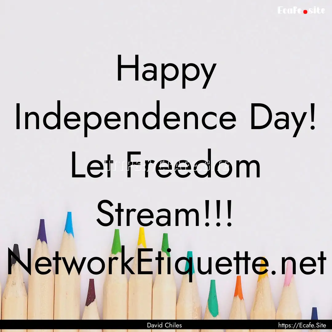 Happy Independence Day! Let Freedom Stream!!!.... : Quote by David Chiles