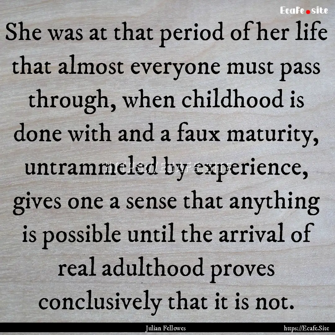 She was at that period of her life that almost.... : Quote by Julian Fellowes